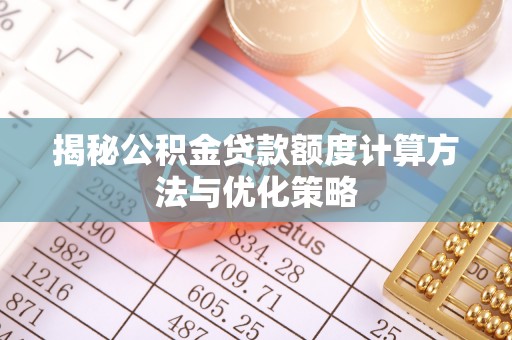 顺昌揭秘公积金贷款额度计算方法与优化策略