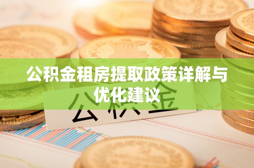 顺昌公积金租房提取政策详解与优化建议