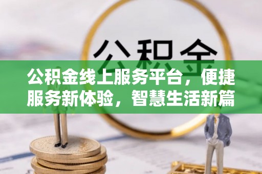顺昌公积金线上服务平台，便捷服务新体验，智慧生活新篇章
