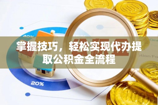 顺昌掌握技巧，轻松实现代办提取公积金全流程