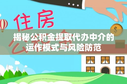 顺昌揭秘公积金提取代办中介的运作模式与风险防范