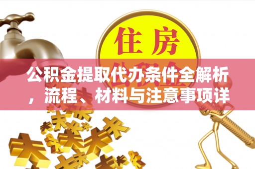 顺昌公积金提取代办条件全解析，流程、材料与注意事项详解