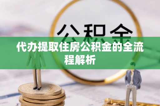 顺昌代办提取住房公积金的全流程解析