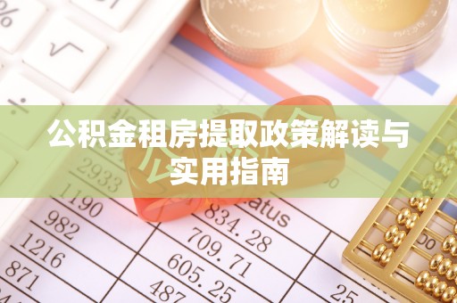 顺昌公积金租房提取政策解读与实用指南