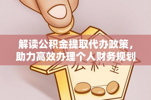 顺昌解读公积金提取代办政策，助力高效办理个人财务规划