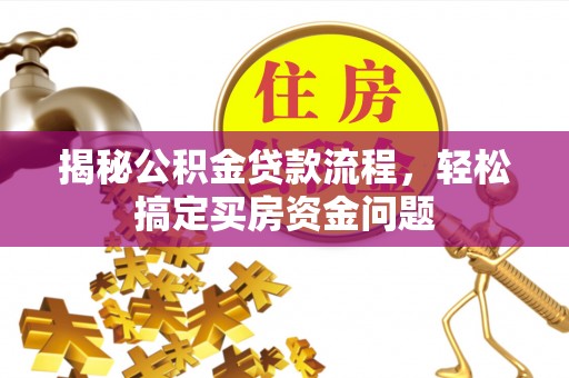顺昌揭秘公积金贷款流程，轻松搞定买房资金问题