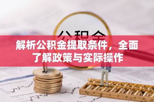 顺昌解析公积金提取条件，全面了解政策与实际操作