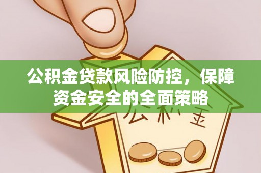 顺昌公积金贷款风险防控，保障资金安全的全面策略