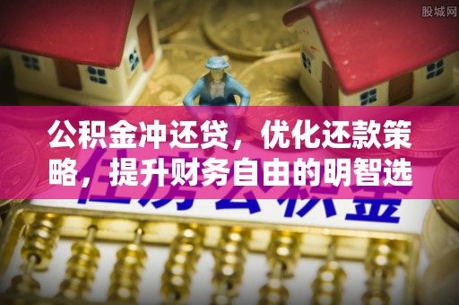 顺昌公积金冲还贷，优化还款策略，提升财务自由的明智选择