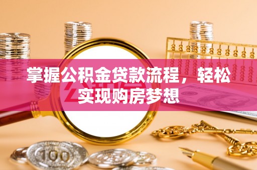 顺昌掌握公积金贷款流程，轻松实现购房梦想