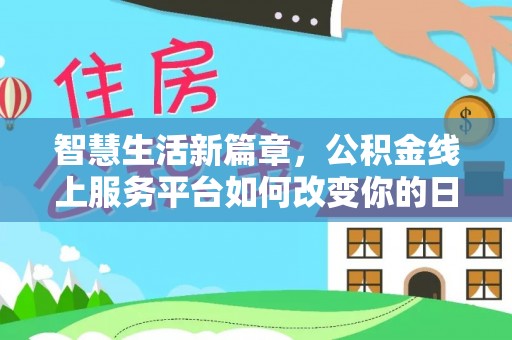 顺昌智慧生活新篇章，公积金线上服务平台如何改变你的日常