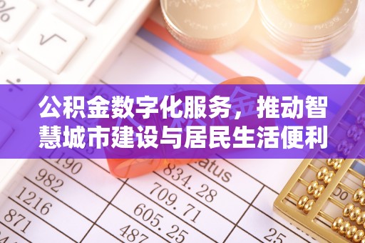 顺昌公积金数字化服务，推动智慧城市建设与居民生活便利化