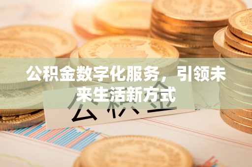 顺昌公积金数字化服务，引领未来生活新方式