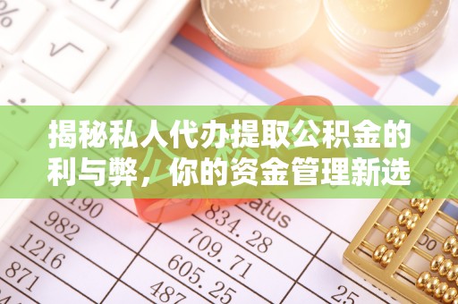 顺昌揭秘私人代办提取公积金的利与弊，你的资金管理新选择