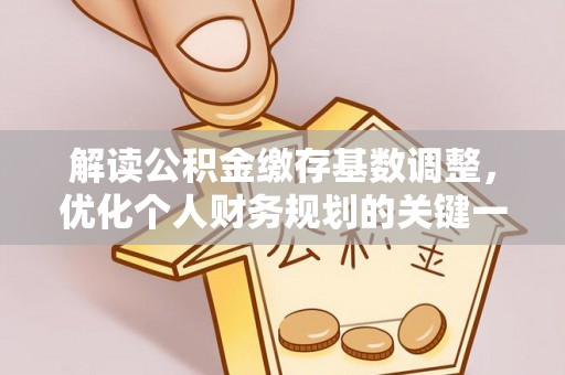顺昌解读公积金缴存基数调整，优化个人财务规划的关键一步