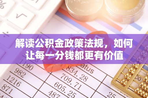 顺昌解读公积金政策法规，如何让每一分钱都更有价值