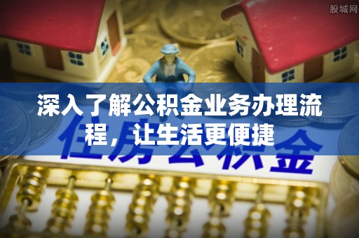 顺昌深入了解公积金业务办理流程，让生活更便捷