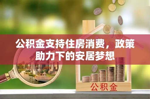 顺昌公积金支持住房消费，政策助力下的安居梦想