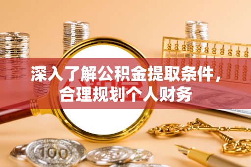 顺昌深入了解公积金提取条件，合理规划个人财务