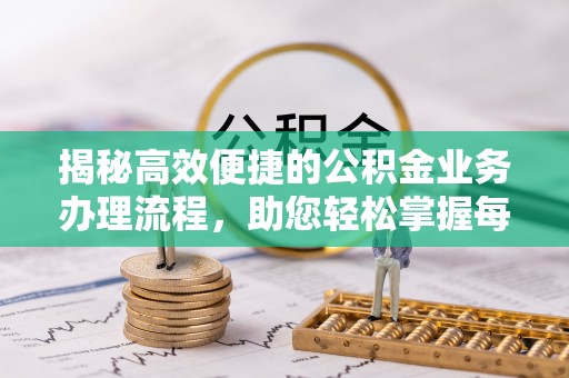 顺昌揭秘高效便捷的公积金业务办理流程，助您轻松掌握每一步