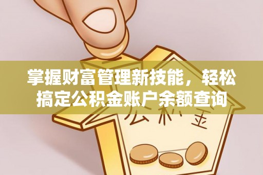 顺昌掌握财富管理新技能，轻松搞定公积金账户余额查询