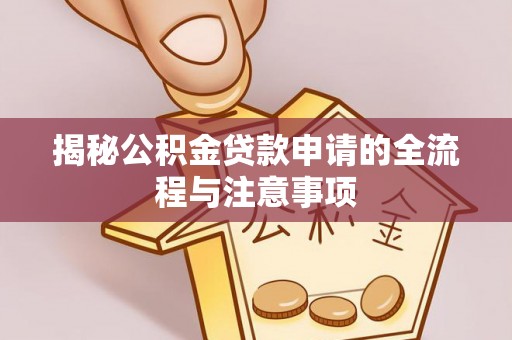 顺昌揭秘公积金贷款申请的全流程与注意事项