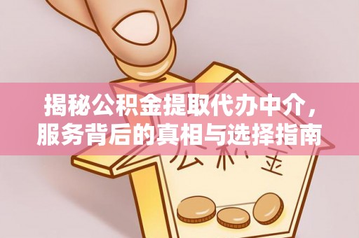顺昌揭秘公积金提取代办中介，服务背后的真相与选择指南