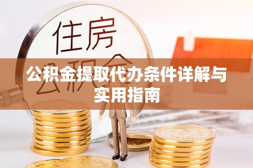 顺昌公积金提取代办条件详解与实用指南