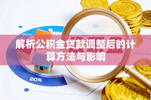 顺昌解析公积金贷款调整后的计算方法与影响