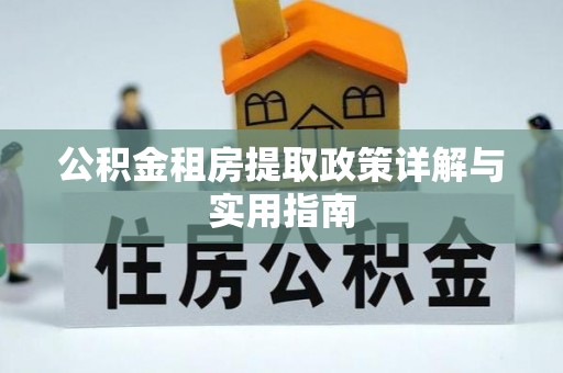 顺昌公积金租房提取政策详解与实用指南