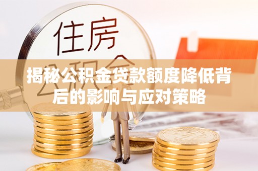 顺昌揭秘公积金贷款额度降低背后的影响与应对策略