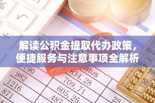 顺昌解读公积金提取代办政策，便捷服务与注意事项全解析