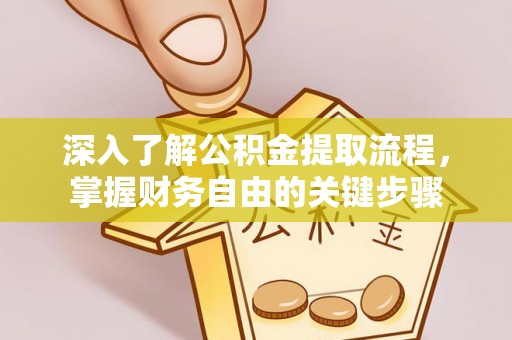 顺昌深入了解公积金提取流程，掌握财务自由的关键步骤
