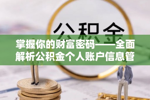 顺昌掌握你的财富密码——全面解析公积金个人账户信息管理与优化