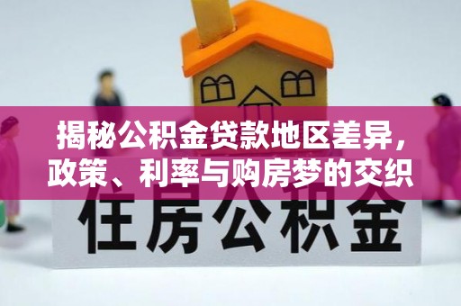 顺昌揭秘公积金贷款地区差异，政策、利率与购房梦的交织