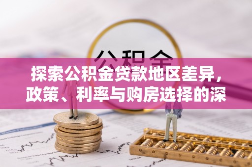 顺昌探索公积金贷款地区差异，政策、利率与购房选择的深度解析