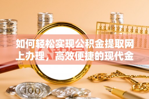 顺昌如何轻松实现公积金提取网上办理，高效便捷的现代金融服务