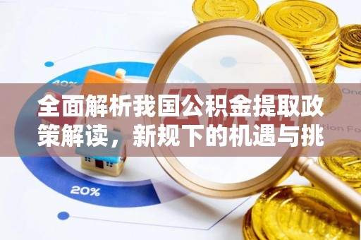 顺昌全面解析我国公积金提取政策解读，新规下的机遇与挑战