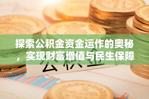 顺昌探索公积金资金运作的奥秘，实现财富增值与民生保障