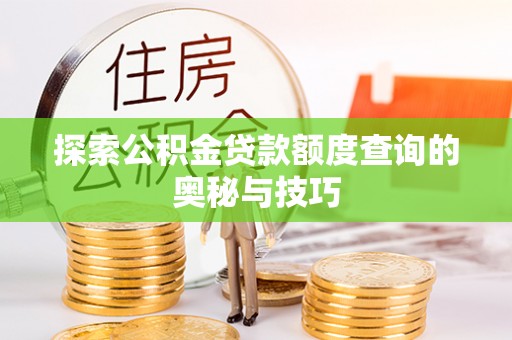 顺昌探索公积金贷款额度查询的奥秘与技巧