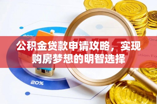 顺昌公积金贷款申请攻略，实现购房梦想的明智选择