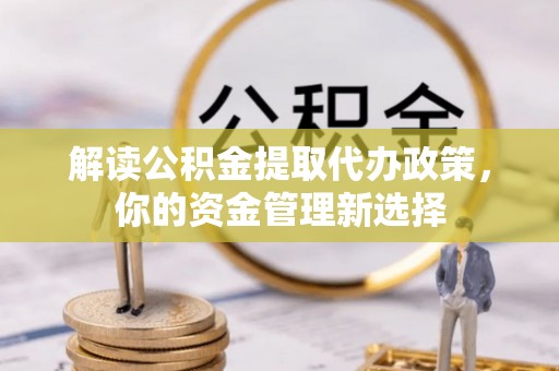顺昌解读公积金提取代办政策，你的资金管理新选择