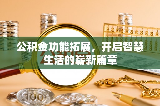 顺昌公积金功能拓展，开启智慧生活的崭新篇章