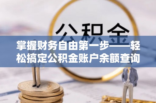 顺昌掌握财务自由第一步——轻松搞定公积金账户余额查询的方法与技巧
