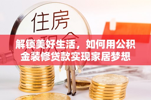顺昌解锁美好生活，如何用公积金装修贷款实现家居梦想
