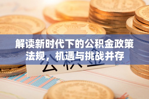 顺昌解读新时代下的公积金政策法规，机遇与挑战并存