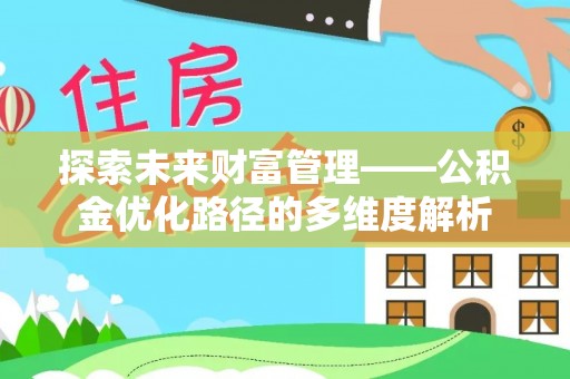 顺昌探索未来财富管理——公积金优化路径的多维度解析