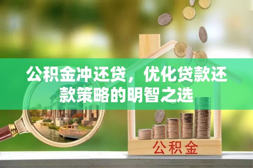 顺昌公积金冲还贷，优化贷款还款策略的明智之选