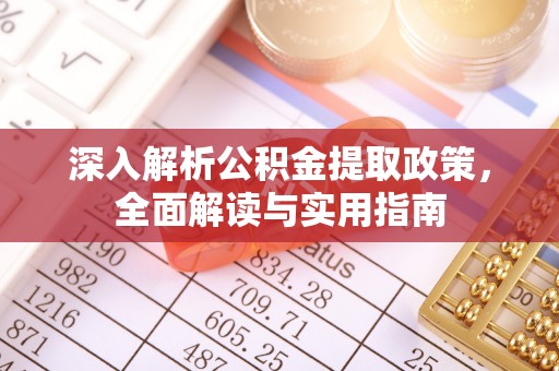 顺昌深入解析公积金提取政策，全面解读与实用指南
