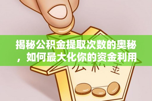 顺昌揭秘公积金提取次数的奥秘，如何最大化你的资金利用？